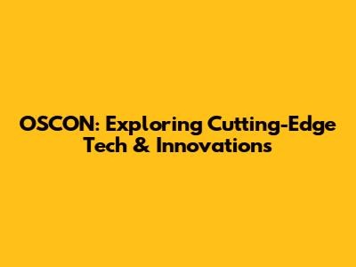 OSCON: Exploring Cutting-Edge Tech & Innovations