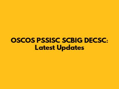 OSCOS PSSISC SCBIG DECSC: Latest Updates