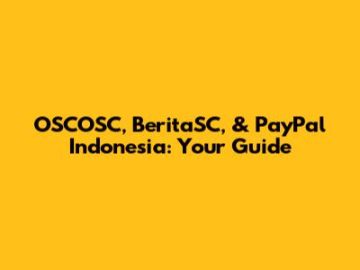 OSCOSC, BeritaSC, & PayPal Indonesia: Your Guide