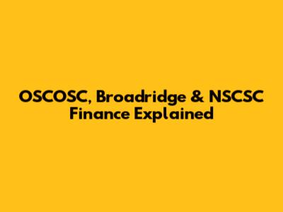 OSCOSC, Broadridge & NSCSC Finance Explained