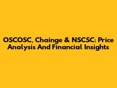 OSCOSC, Chainge & NSCSC: Price Analysis And Financial Insights