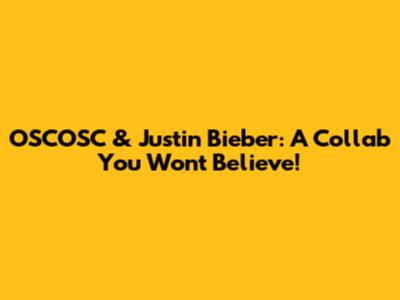 OSCOSC & Justin Bieber: A Collab You Won't Believe!