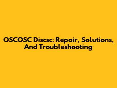 OSCOSC Discsc: Repair, Solutions, And Troubleshooting