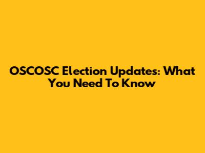 OSCOSC Election Updates: What You Need To Know