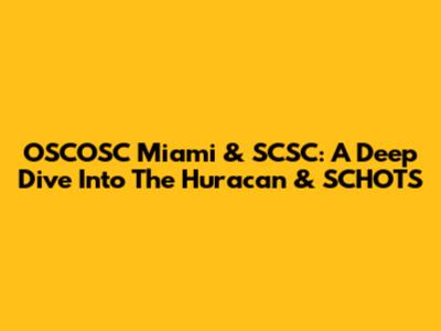 OSCOSC Miami & SCSC: A Deep Dive Into The Huracan & SCHOTS