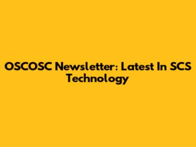 OSCOSC Newsletter: Latest In SCS Technology