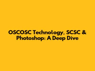OSCOSC Technology, SCSC & Photoshop: A Deep Dive