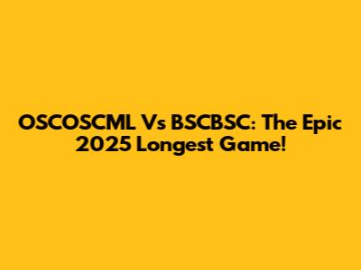 OSCOSCML Vs BSCBSC: The Epic 2025 Longest Game!