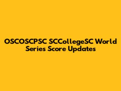 OSCOSCPSC SCCollegeSC World Series Score Updates