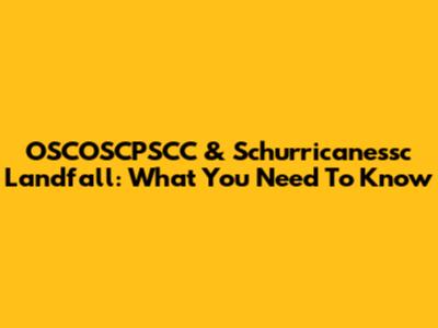OSCOSCPSCC & Schurricanessc Landfall: What You Need To Know