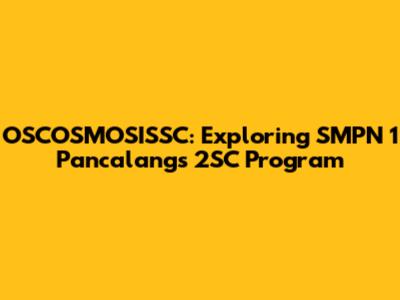 OSCOSMOSISSC: Exploring SMPN 1 Pancalang's 2SC Program