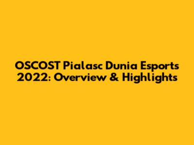OSCOST Pialasc Dunia Esports 2022: Overview & Highlights