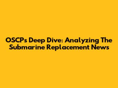 OSCP's Deep Dive: Analyzing The Submarine Replacement News