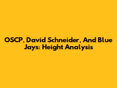 OSCP, David Schneider, And Blue Jays: Height Analysis