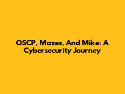 OSCP, Mazes, And Mike: A Cybersecurity Journey