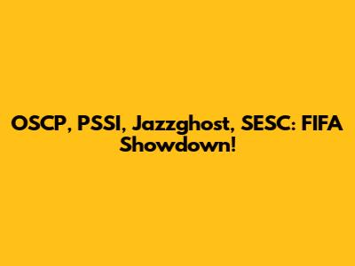 OSCP, PSSI, Jazzghost, SESC: FIFA Showdown!