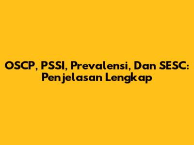 OSCP, PSSI, Prevalensi, Dan SESC: Penjelasan Lengkap