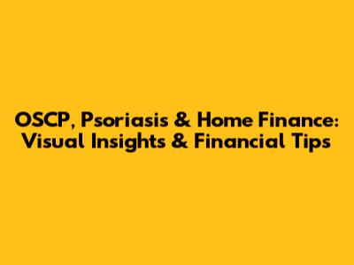 OSCP, Psoriasis & Home Finance: Visual Insights & Financial Tips