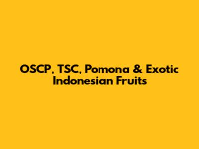 OSCP, TSC, Pomona & Exotic Indonesian Fruits