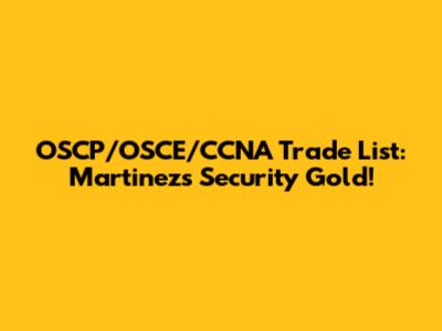 OSCP/OSCE/CCNA Trade List: Martinez's Security Gold!