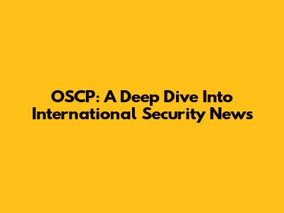 OSCP: A Deep Dive Into International Security News