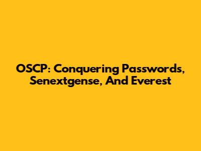 OSCP: Conquering Passwords, Senextgense, And Everest