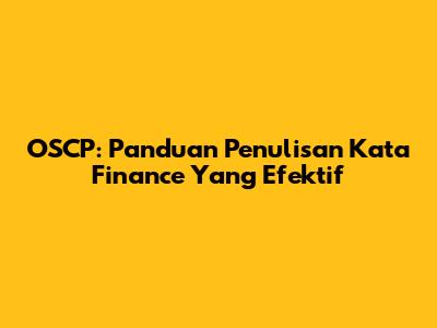 OSCP: Panduan Penulisan Kata Finance Yang Efektif