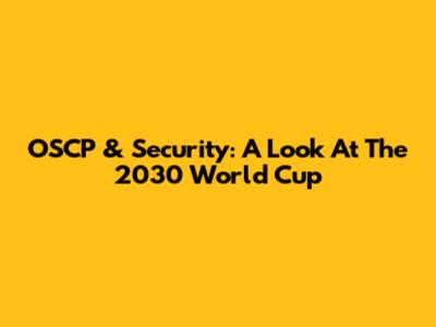 OSCP & Security: A Look At The 2030 World Cup