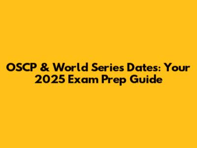 OSCP & World Series Dates: Your 2025 Exam Prep Guide