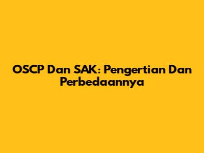 OSCP Dan SAK: Pengertian Dan Perbedaannya
