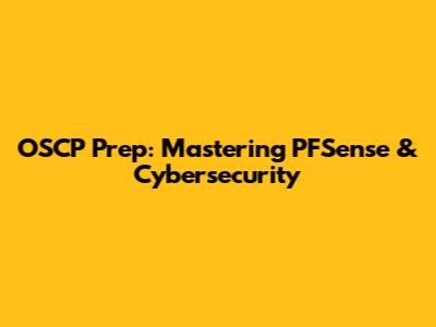 OSCP Prep: Mastering PFSense & Cybersecurity