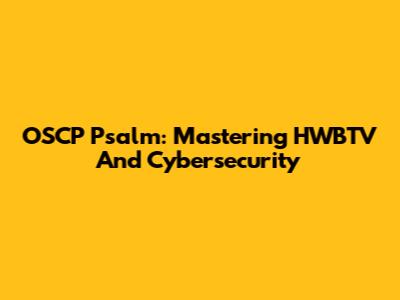 OSCP Psalm: Mastering HWBTV And Cybersecurity
