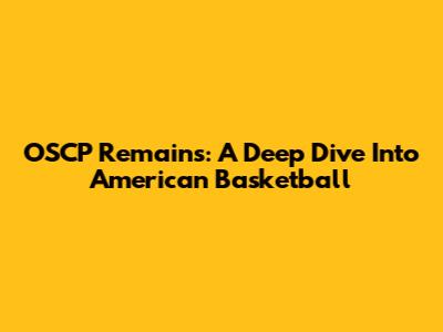 OSCP Remains: A Deep Dive Into American Basketball