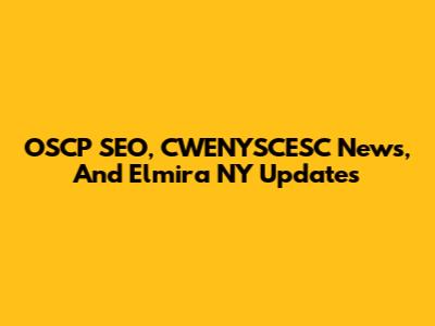 OSCP SEO, CWENYSCESC News, And Elmira NY Updates