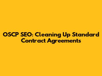 OSCP SEO: Cleaning Up Standard Contract Agreements