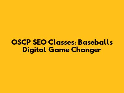 OSCP SEO Classes: Baseball's Digital Game Changer