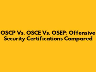 OSCP Vs. OSCE Vs. OSEP: Offensive Security Certifications Compared