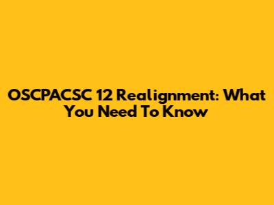 OSCPACSC 12 Realignment: What You Need To Know