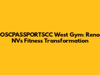 OSCPASSPORTSCC West Gym: Reno NV's Fitness Transformation