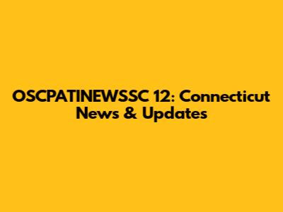 OSCPATINEWSSC 12: Connecticut News & Updates