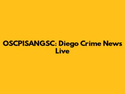 OSCPISANGSC: Diego Crime News Live