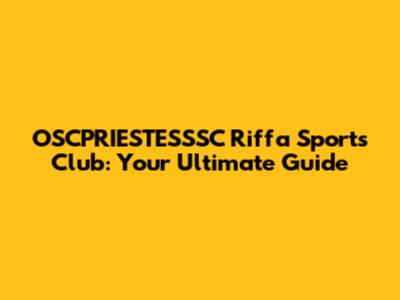 OSCPRIESTESSSC Riffa Sports Club: Your Ultimate Guide