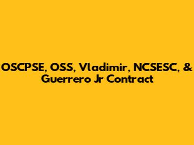 OSCPSE, OSS, Vladimir, NCSESC, & Guerrero Jr Contract