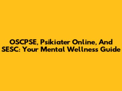 OSCPSE, Psikiater Online, And SESC: Your Mental Wellness Guide