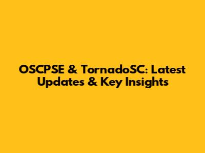 OSCPSE & TornadoSC: Latest Updates & Key Insights