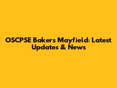OSCPSE Bakers Mayfield: Latest Updates & News