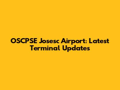 OSCPSE Josesc Airport: Latest Terminal Updates