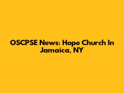 OSCPSE News: Hope Church In Jamaica, NY