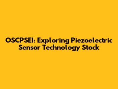 OSCPSEI: Exploring Piezoelectric Sensor Technology Stock