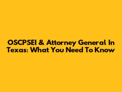 OSCPSEI & Attorney General In Texas: What You Need To Know